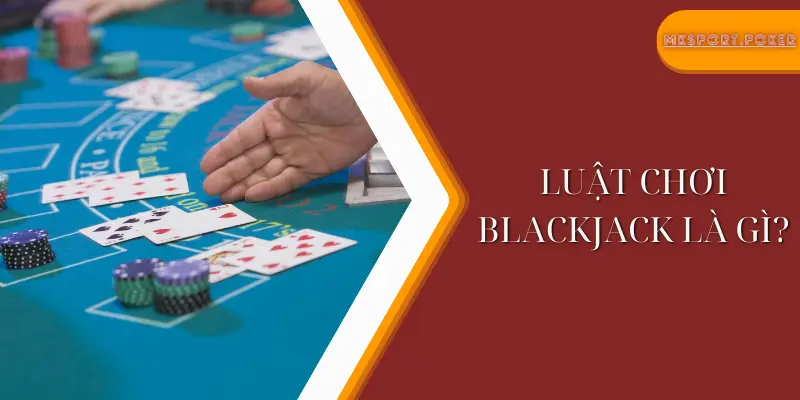 Luật chơi blackjack là gì?