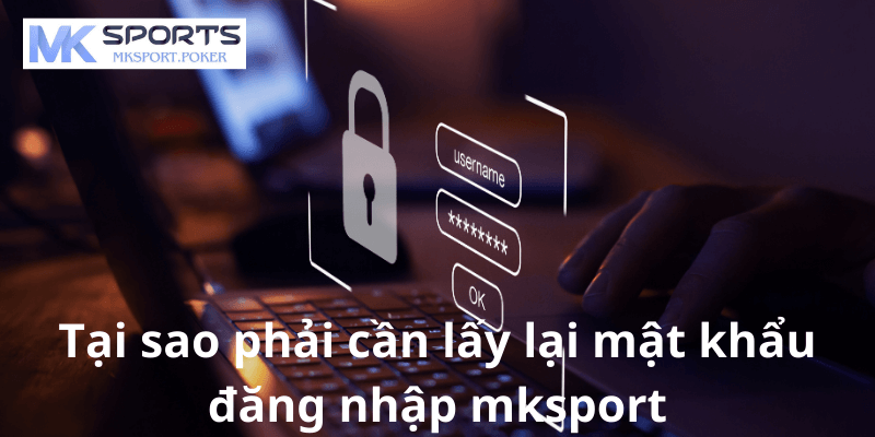 Tại sao phải cần lấy lại mật khẩu đăng nhập mksport