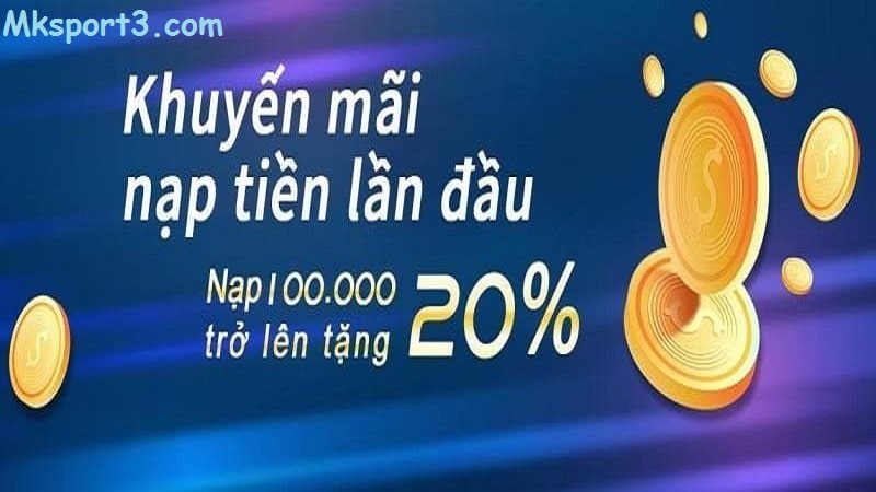 Các ưu đãi nạp lần đầu thưởng cực lớn tại mk sport mà bạn nên biết