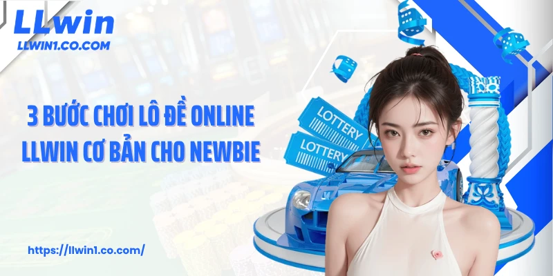3 bước chơi lô đề online LLwin cơ bản cho newbie