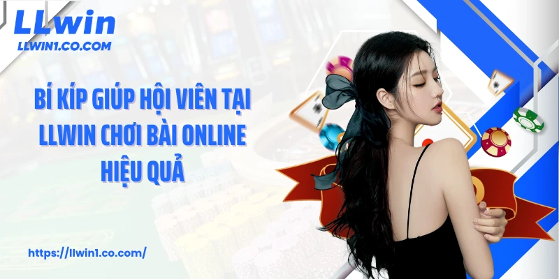Bí kíp giúp hội viên tại LLwin chơi bài online hiệu quả