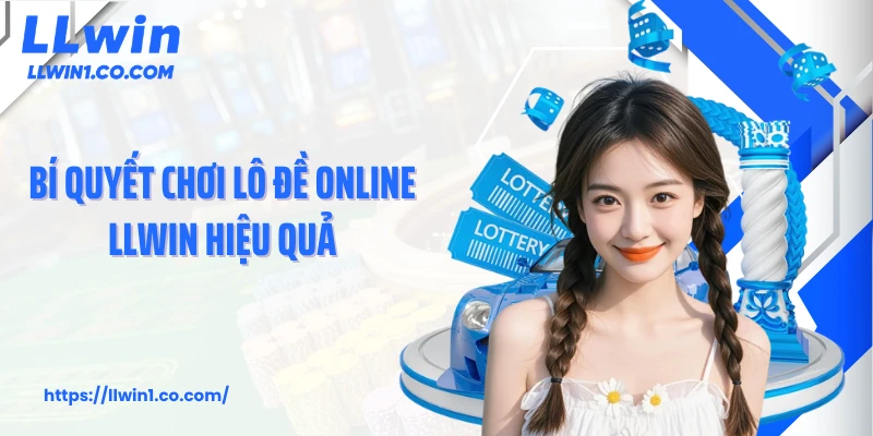 Bí quyết chơi lô đề online LLwin hiệu quả