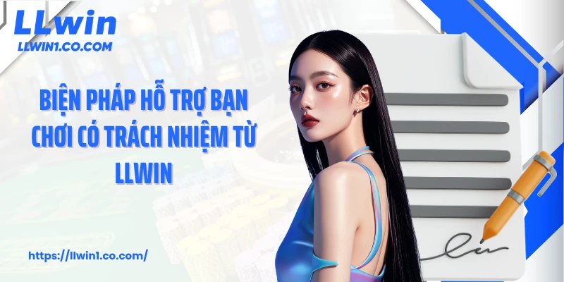 Biện pháp hỗ trợ bạn chơi có trách nhiệm từ LLwin