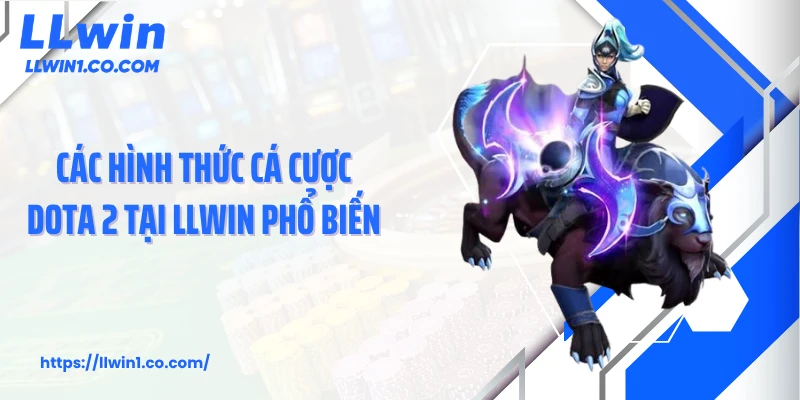 Các hình thức cá cược Dota 2 tại LLwin phổ biến