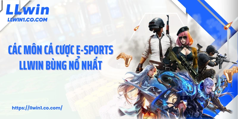 Các môn cá cược E-sports LLwin bùng nổ nhất