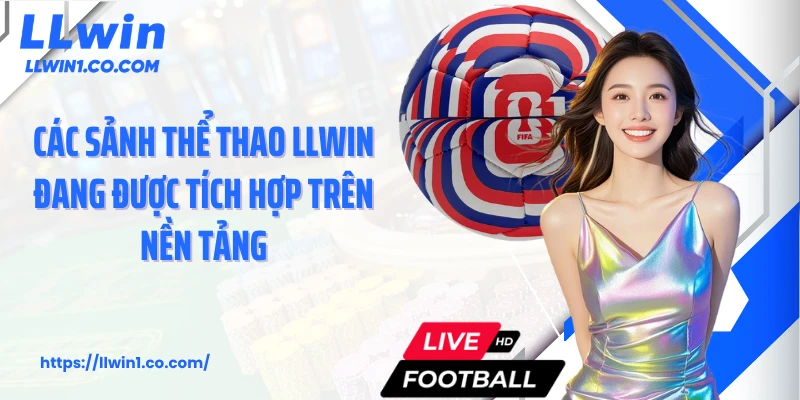 Các sảnh thể thao LLwin đang được tích hợp trên nền tảng