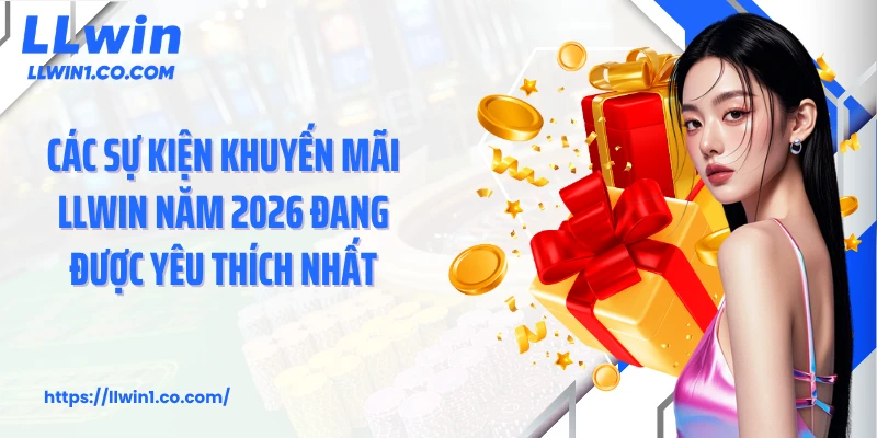 Các sự kiện khuyến mãi LLwin năm 2026 đang được yêu thích nhất