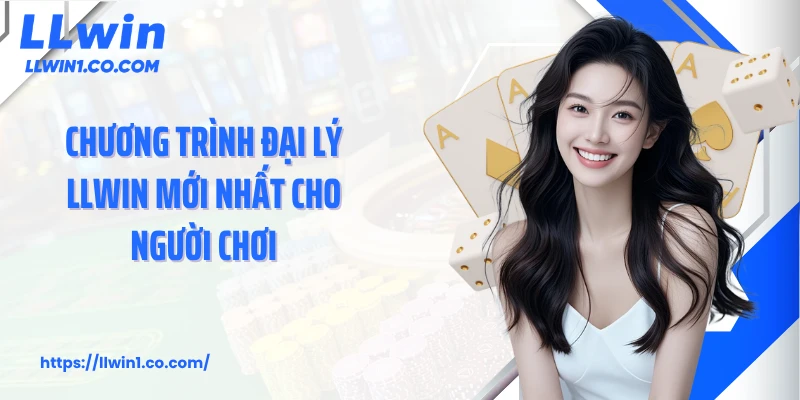 Chương trình đại lý LLwin mới nhất cho người chơi