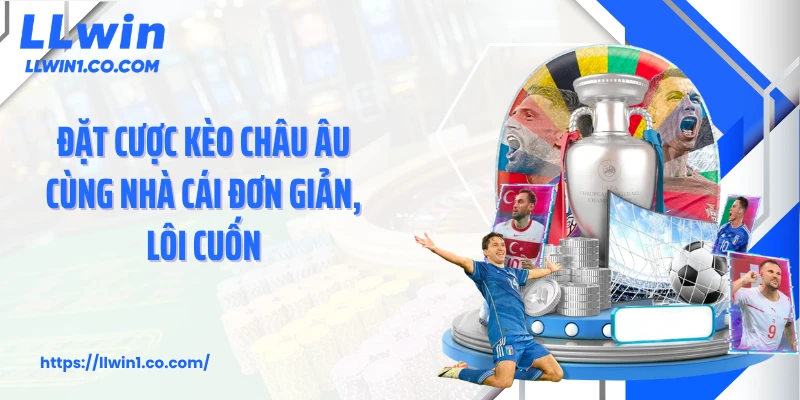 Đặt cược kèo châu Âu cùng nhà cái đơn giản, lôi cuốn