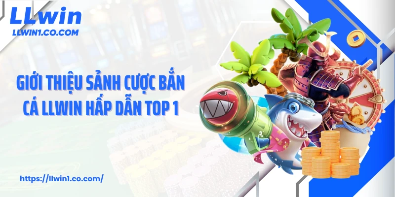 Giới thiệu sảnh cược bắn cá LLwin hấp dẫn top 1