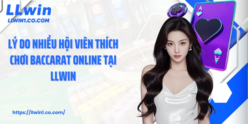 Lý do nhiều hội viên thích chơi baccarat online tại LLwin