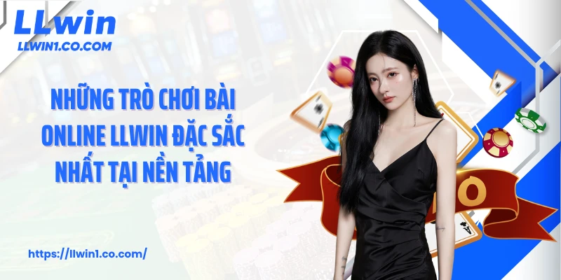 Những trò chơi bài online LLwin đặc sắc nhất tại nền tảng