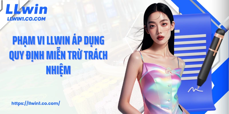 Phạm vi LLwin áp dụng quy định miễn trừ trách nhiệm