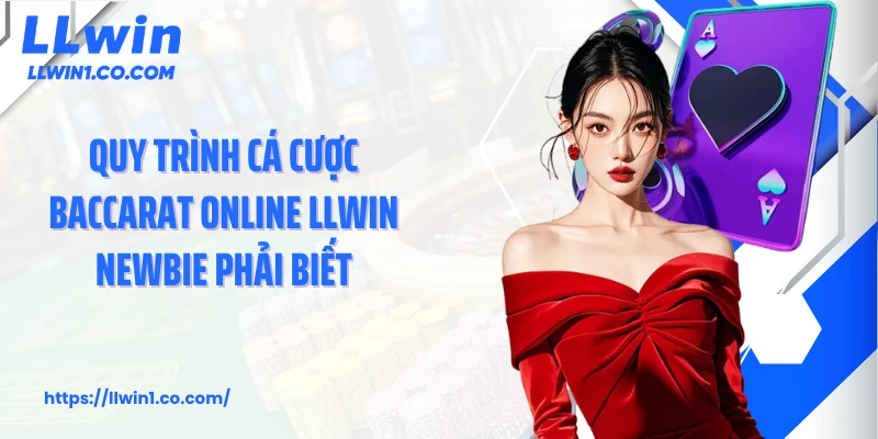 Quy trình cá cược baccarat online LLwin newbie phải biết