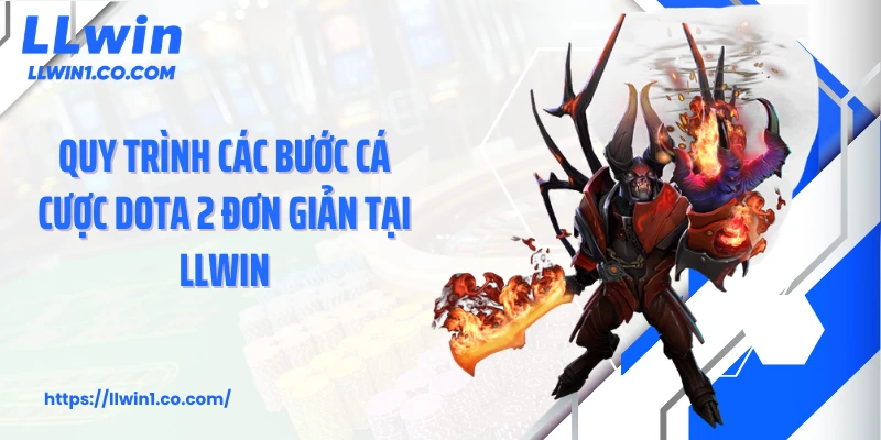 Quy trình các bước cá cược Dota 2 đơn giản tại LLwin