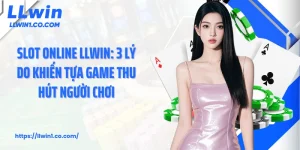 Slot Online LLwin: 3 Lý Do Khiến Tựa Game Thu Hút Người Chơi