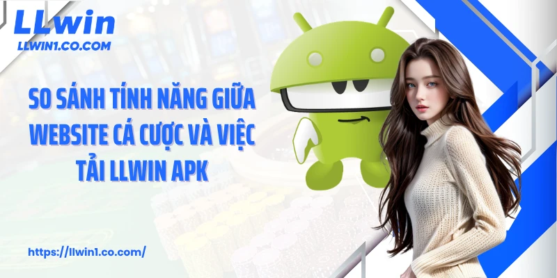 So sánh tính năng giữa website cá cược và việc tải LLwin APK
