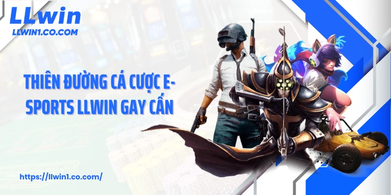 Thiên đường cá cược E-sports LLwin gay cấn