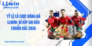 Tỷ lệ Cá Cược Bóng Đá LLwin: Bí Kíp Soi Kèo Chuẩn Xác 2026