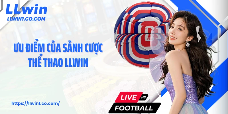 Ưu điểm của sảnh cược thể thao LLwin